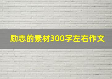 励志的素材300字左右作文