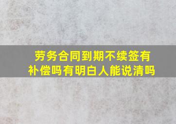 劳务合同到期不续签有补偿吗有明白人能说清吗