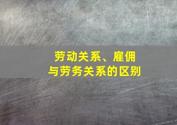 劳动关系、雇佣与劳务关系的区别