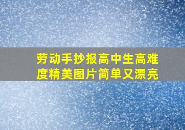 劳动手抄报高中生高难度精美图片简单又漂亮