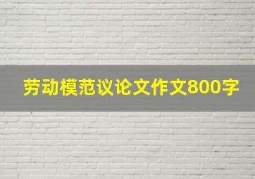 劳动模范议论文作文800字