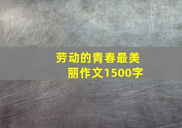 劳动的青春最美丽作文1500字