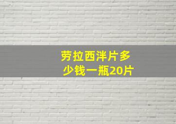 劳拉西泮片多少钱一瓶20片