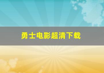 勇士电影超清下载