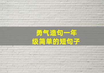 勇气造句一年级简单的短句子