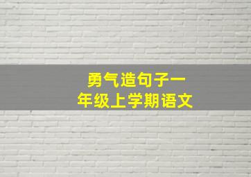 勇气造句子一年级上学期语文