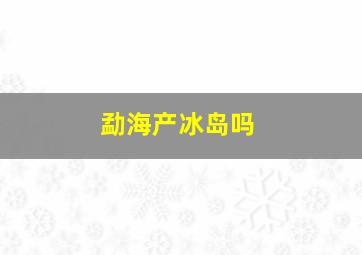 勐海产冰岛吗