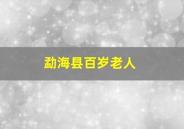 勐海县百岁老人