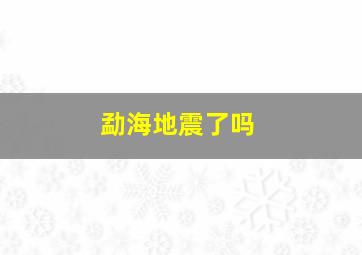 勐海地震了吗