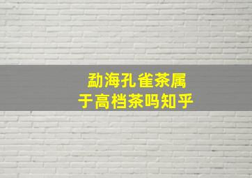 勐海孔雀茶属于高档茶吗知乎