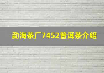 勐海茶厂7452普洱茶介绍