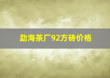 勐海茶厂92方砖价格