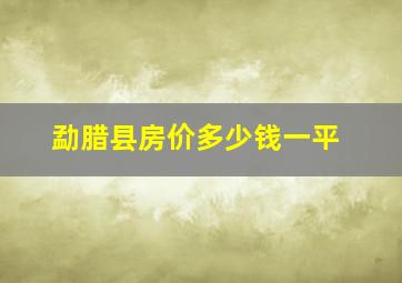 勐腊县房价多少钱一平