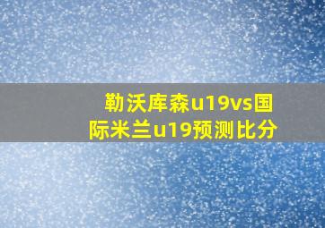 勒沃库森u19vs国际米兰u19预测比分