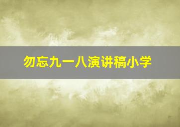 勿忘九一八演讲稿小学