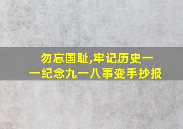 勿忘国耻,牢记历史一一纪念九一八事变手抄报