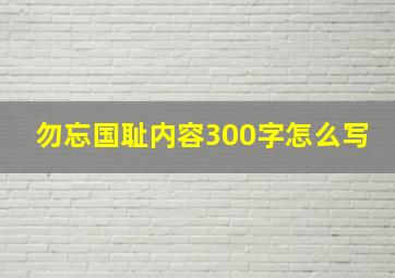 勿忘国耻内容300字怎么写