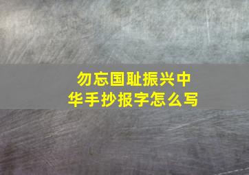 勿忘国耻振兴中华手抄报字怎么写