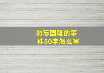 勿忘国耻的事件50字怎么写