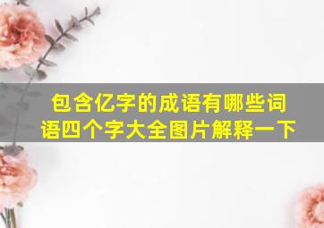 包含亿字的成语有哪些词语四个字大全图片解释一下