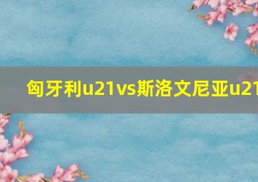 匈牙利u21vs斯洛文尼亚u21