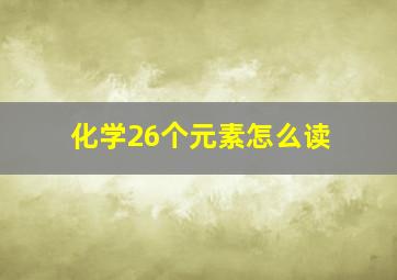 化学26个元素怎么读