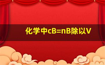 化学中cB=nB除以V