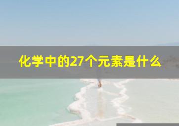 化学中的27个元素是什么