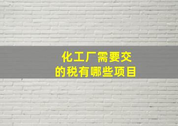 化工厂需要交的税有哪些项目