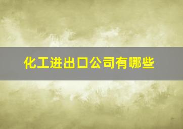 化工进出口公司有哪些