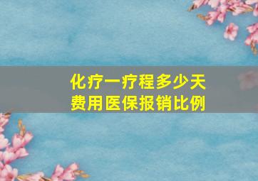 化疗一疗程多少天费用医保报销比例