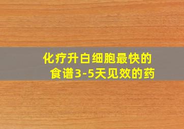 化疗升白细胞最快的食谱3-5天见效的药