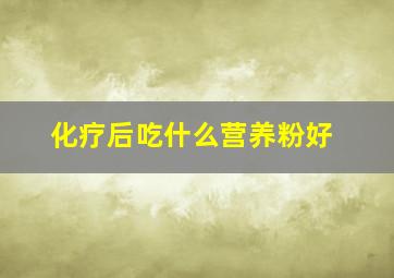 化疗后吃什么营养粉好