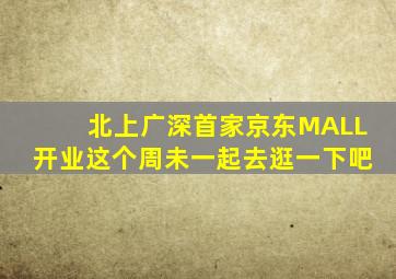 北上广深首家京东MALL开业这个周未一起去逛一下吧