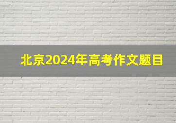 北京2024年高考作文题目