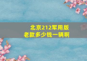 北京212军用版老款多少钱一辆啊