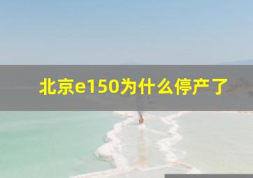 北京e150为什么停产了