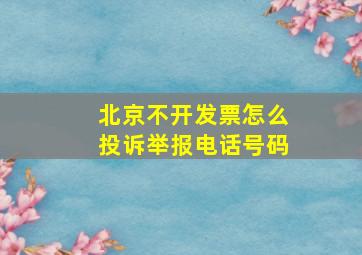 北京不开发票怎么投诉举报电话号码