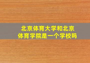 北京体育大学和北京体育学院是一个学校吗