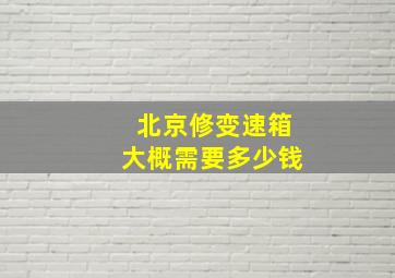 北京修变速箱大概需要多少钱