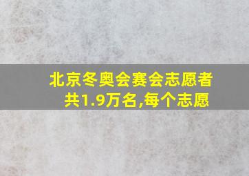 北京冬奥会赛会志愿者共1.9万名,每个志愿