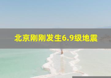 北京刚刚发生6.9级地震