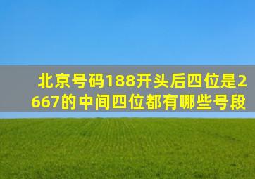 北京号码188开头后四位是2667的中间四位都有哪些号段