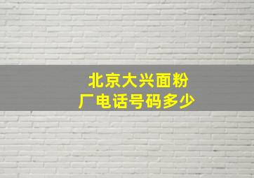 北京大兴面粉厂电话号码多少