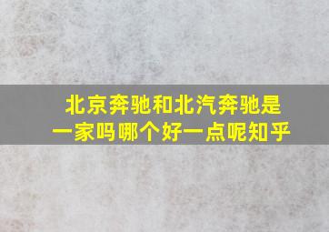 北京奔驰和北汽奔驰是一家吗哪个好一点呢知乎