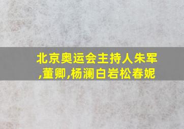 北京奥运会主持人朱军,董卿,杨澜白岩松春妮