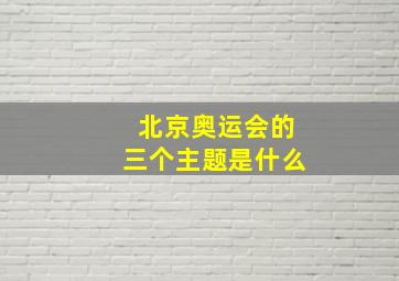 北京奥运会的三个主题是什么