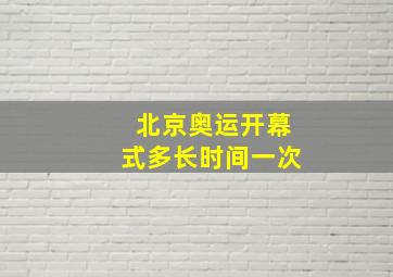 北京奥运开幕式多长时间一次