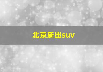 北京新出suv