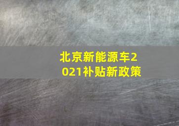 北京新能源车2021补贴新政策